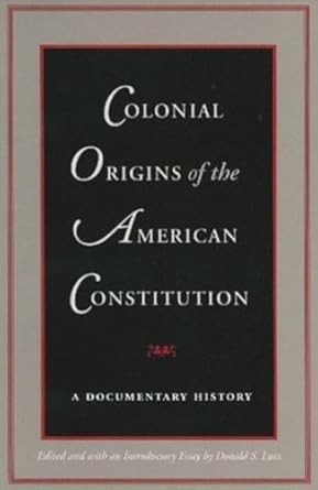 Colonial Origins of the American Constitution: A Documentary History by Donald Lutz