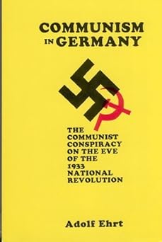 Communism in Germany: The Truth About the Communist Conspiracy on the Eve of National Revolution by Adolf Ehrt