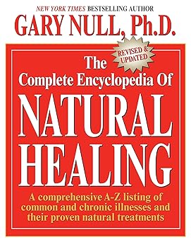 Complete Encyclopedia of Natural Healing: A Comprehensive A-Z Listing of Common and Chronic Illnesses and Their Proven Natural Treatments by Gary Null