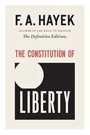 Constitution of Liberty by Friedrich von Hayek