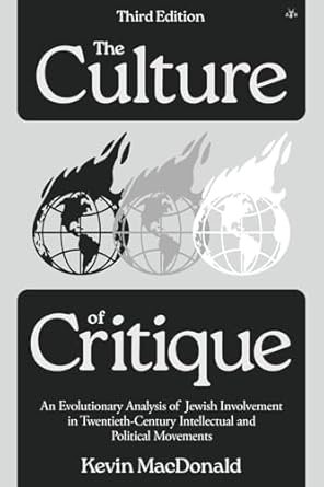 Culture of Critique: An Evolutionary Analysis of Jewish Involvement in 20th-Century Intellectual and Political Movements by Kevin MacDonald