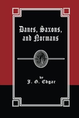Danes, Saxons, and Normans: Stories of Our Ancestors by John Edgar