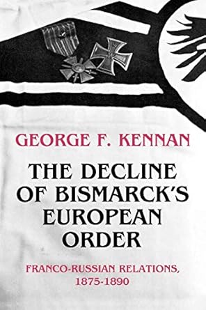 Decline of Bismarck's European Order: Franco-Russian Relations, 1875 to 1890 by George Kennan