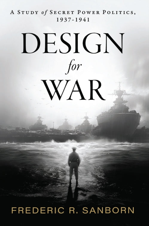 Design for War: A Study of Secret Power Politics, 1937 to 1941 by Frederic Sanborn