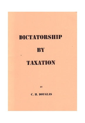 Dictatorship by Taxation by C. Douglas