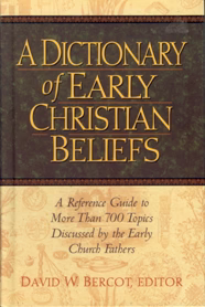 Dictionary of Early Christian Beliefs: A Reference Guide to More Than 700 Topics Discussed by Early Church Fathers