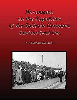Documents on the Expulsion of the Sudeten Germans: Survivors Speak Out by Wilhelm Turnwald