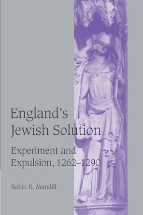 England's Jewish Solution: Experiment and Expulsion, 1262 to 1290 by Robin Mundill
