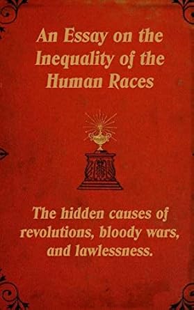 Essay on the Inequality of the Human Races: The Hidden Causes of Revolutions, Bloody Wars, and Lawlessness by Arthur de Gobineau