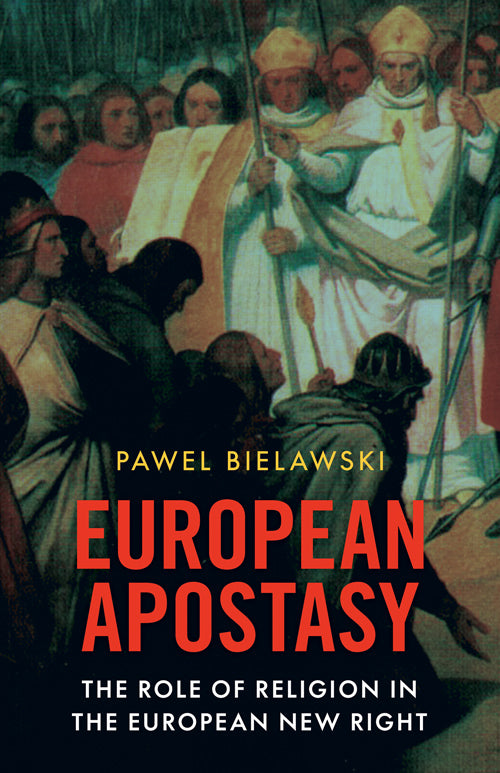 European Apostasy: The Role of Religion in the European New Right by Pawel Bielawski