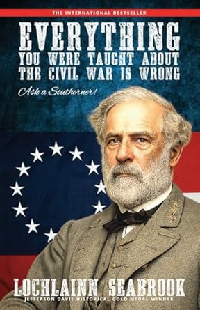Everything You Were Taught About the Civil War is Wrong: Ask a Southerner! by Lochlainn Seabrook