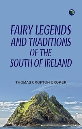 Fairy Legends and Traditions of the South of Ireland by Thomas Coker
