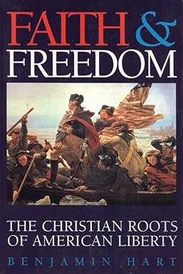 Faith and Freedom: Christian Roots of American Liberty by Benjamin Hart