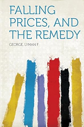 Falling Prices and the Remedy by George Lyman