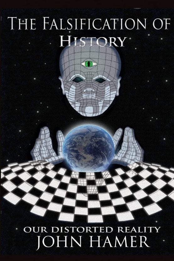Falsification of History: Our Distorted Reality by John Hamer PB