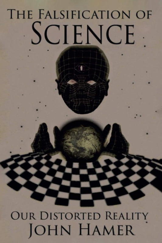 Falsification of Science: Our Distorted Reality by John Hamer PB
