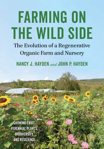 Farming on the Wild Side: The Evolution of a Regenerative Organic Farm and Nursery by Nancy Hayden