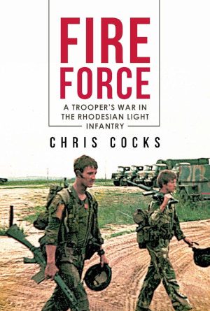 Fire Force: A Trooper's War in the Rhodesian Light Infantry by Chris Cocks