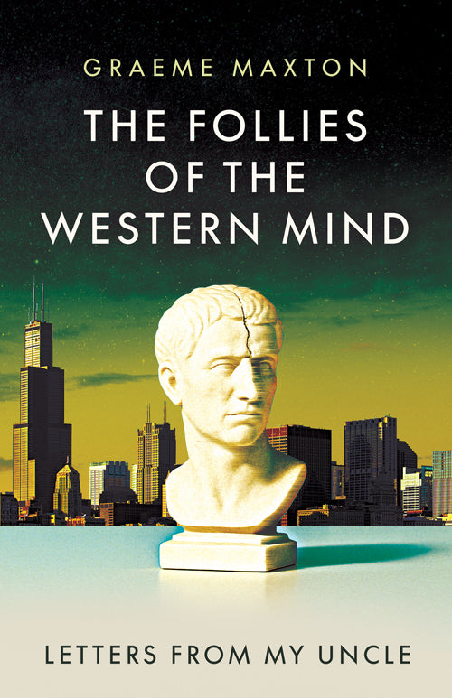 Follies of the Western Mind: Letters from My Uncle by Graeme Maxton