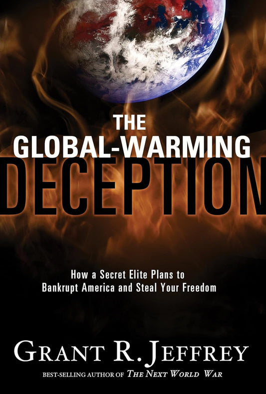 Global-Warming Deception: How a Secret Elite Plans to Bankrupt America and Steal Your Freedom by Grant Jeffrey PB