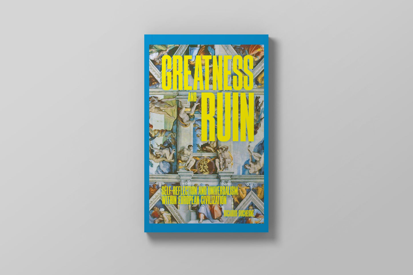 Greatness and Ruin: Self-Reflection and Universalism within European Civilization by Ricardo Duchesne