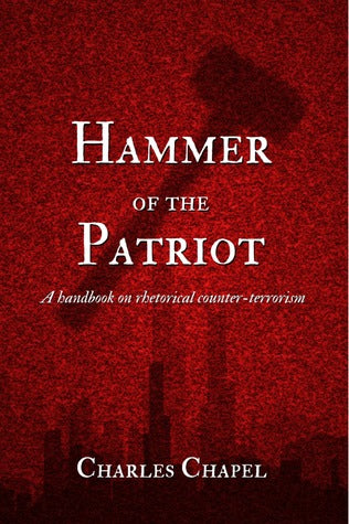 Hammer of the Patriot: A Handbook on Rhetorical Counter-Terrorism by Charles Chapel