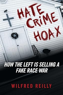 Hate Crime Hoax: How the Left is Selling a Fake Race War by Wilfred Reilly