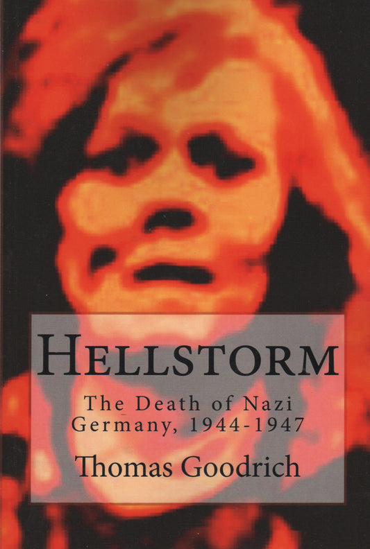 Hellstorm: The Death of Nazi Germany, 1944 to 1947 by Thomas Goodrich