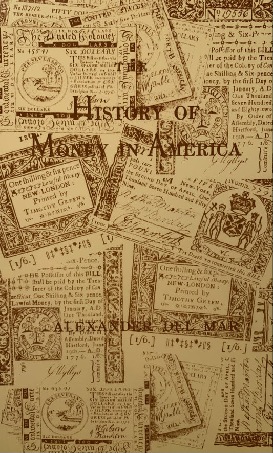 History of Money in America: From the Earliest Times to the Establishment of the Constitution by Alexander del Mar