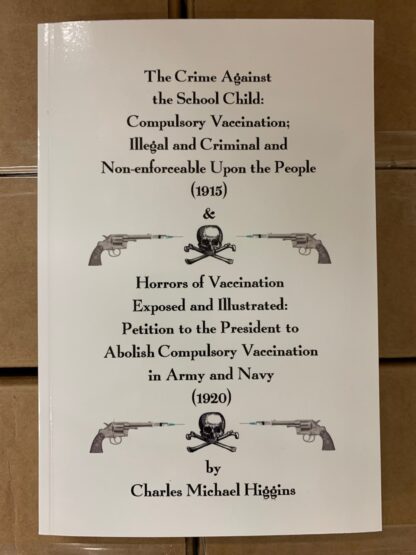 Horrors of Vaccination Exposed and Illustrated: Petition to the President to Abolish Compulsory Vaccination in Army and Navy by Charles Higgins