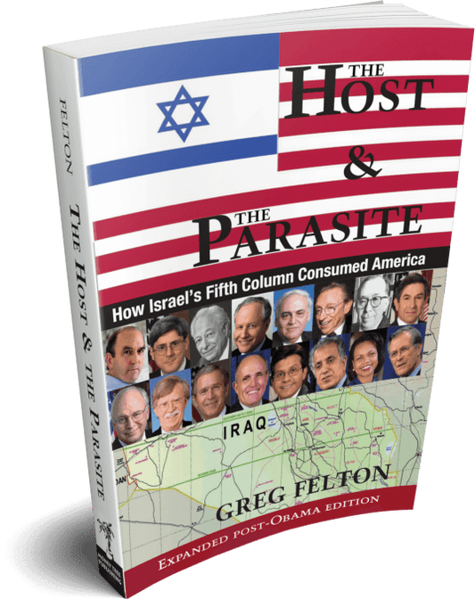 Host and the Parasite: How Israel's Fifth Column Consumed America by Greg Felton