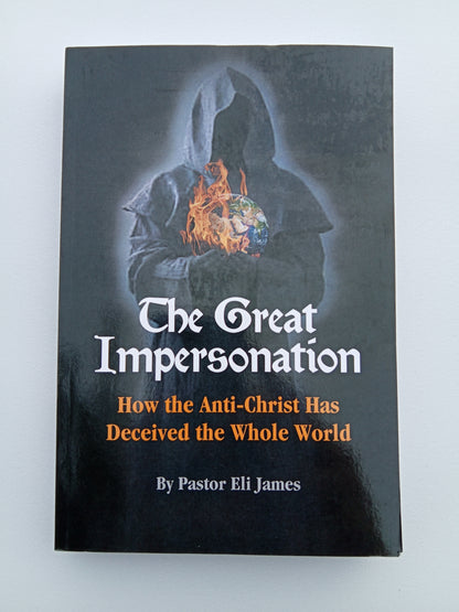 Great Impersonation: How the Anti-Christ Has Deceived the Whole World by Eli James