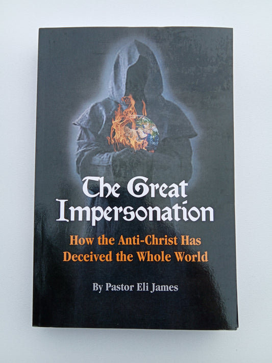 Great Impersonation: How the Anti-Christ Has Deceived the Whole World by Eli James