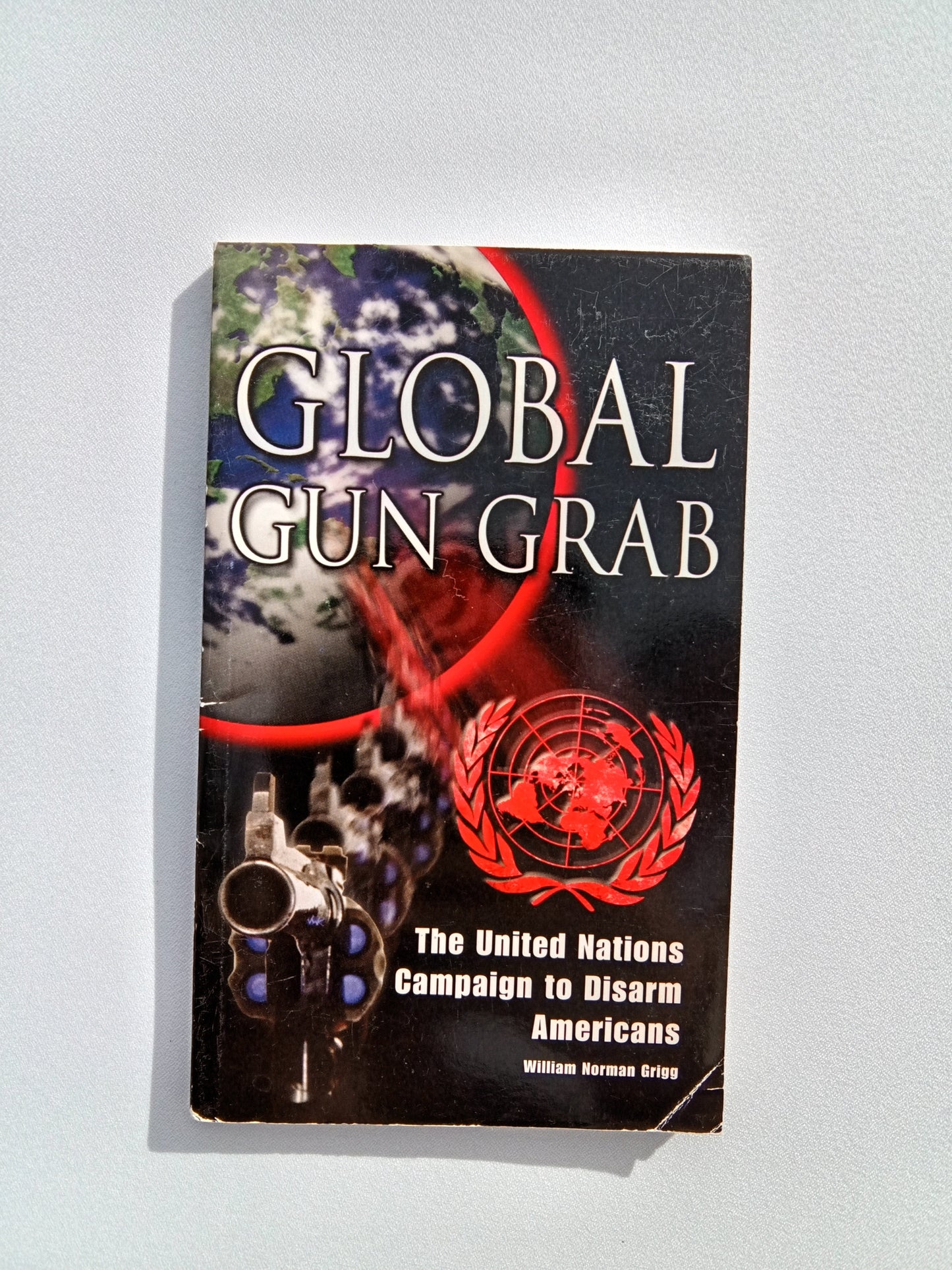 Global Gun Grab: The United Nations Campaign to Disarm Americans by William Grigg PB