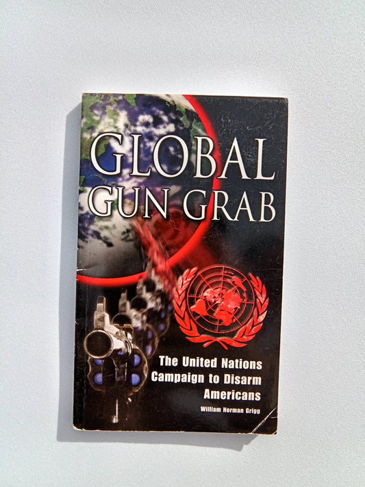 Global Gun Grab: The United Nations Campaign to Disarm Americans by William Grigg PB