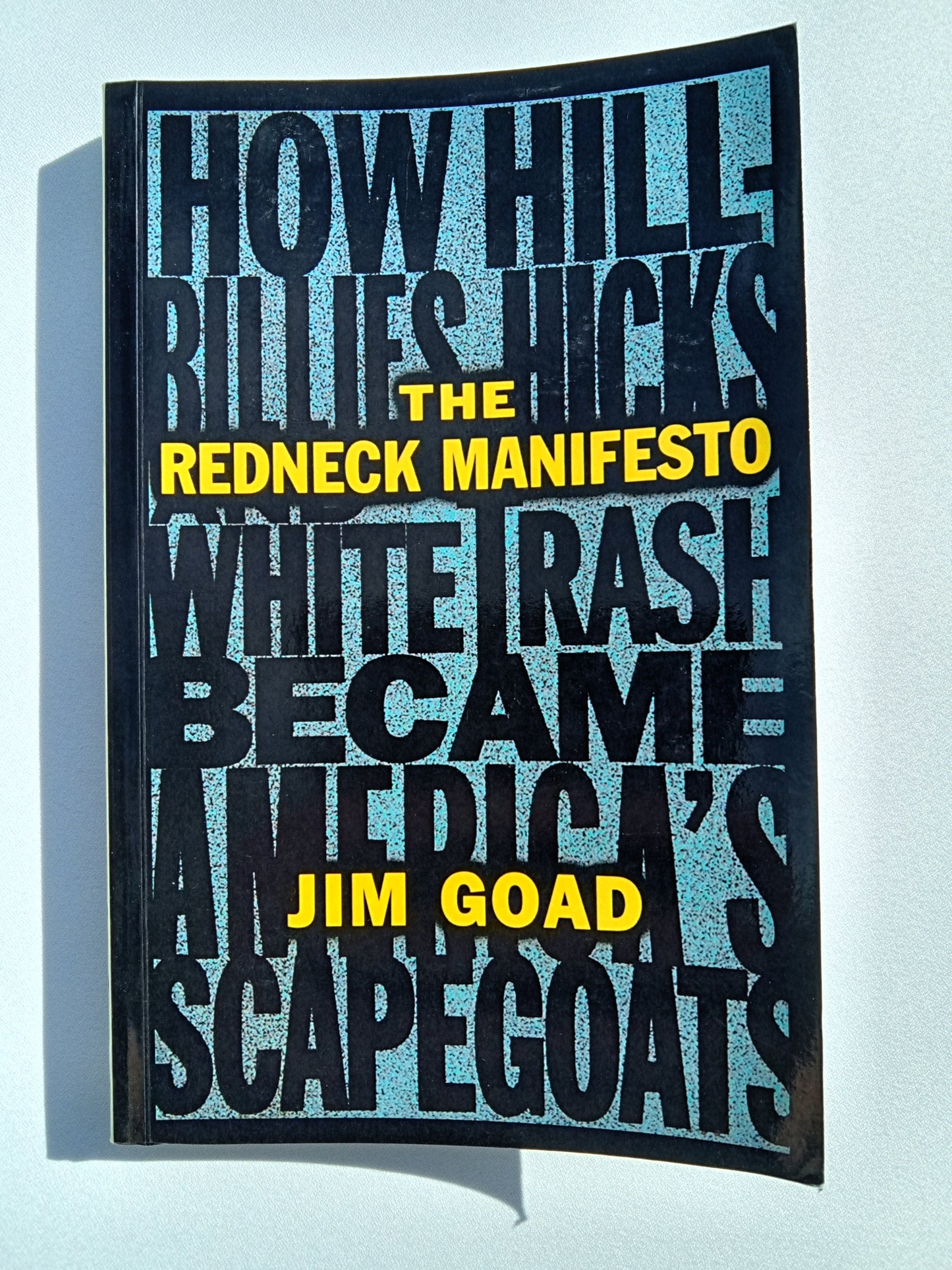 Redneck Manifesto: Hillbillies, Hicks, and White Trash in America by Jim Goad PB