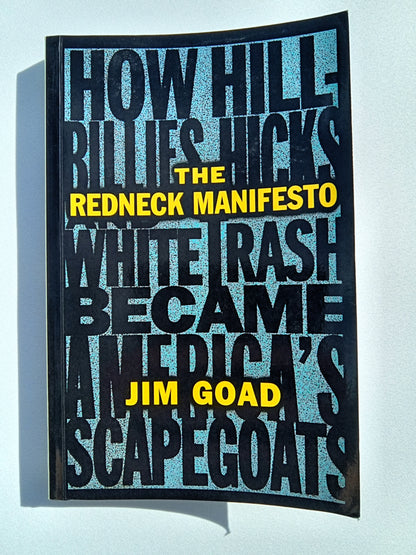 Redneck Manifesto: Hillbillies, Hicks, and White Trash in America by Jim Goad PB
