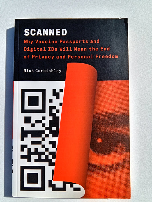Scanned: Why Vaccine Passports Will Mean the End of Privacy and Personal Freedoms by Nick Corbishley