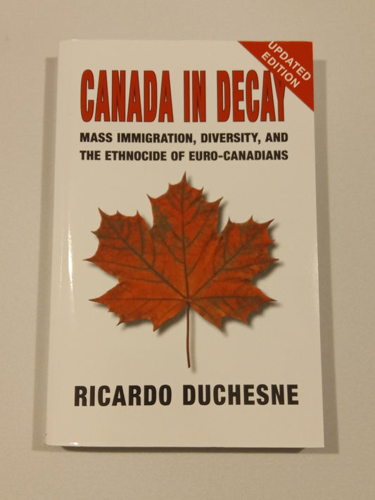 Canada in Decay: Mass Immigration, Diversity, and the Ethnocide of Euro Canadians by Ricardo Duchesne PB
