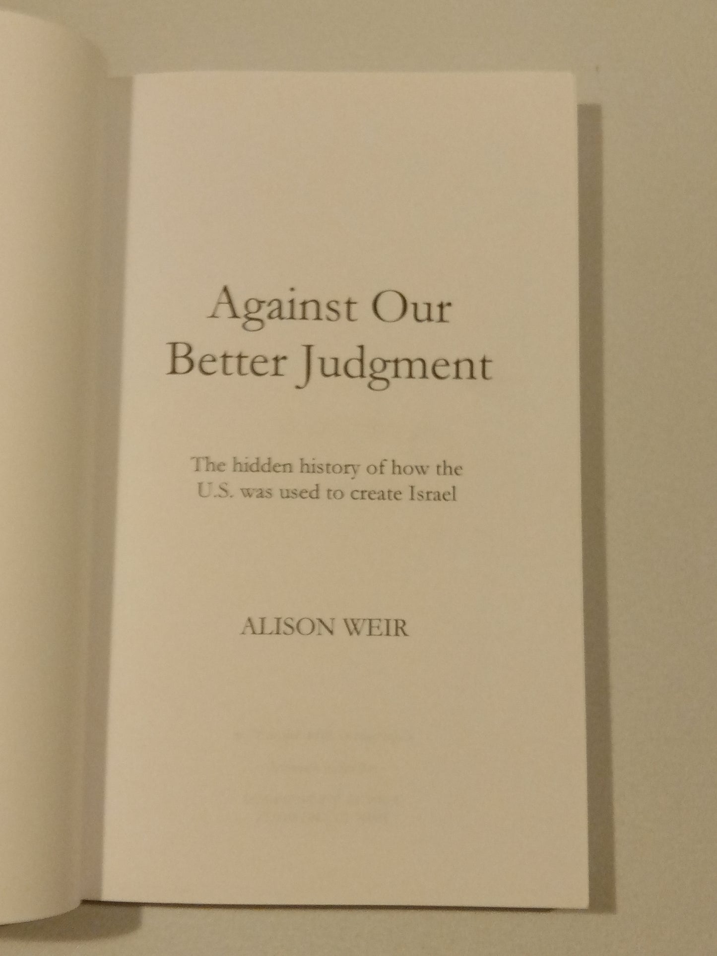 Against Our Better Judgment: United States Created Israel by Alison Weir PB