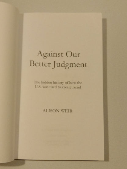 Against Our Better Judgment: United States Created Israel by Alison Weir PB