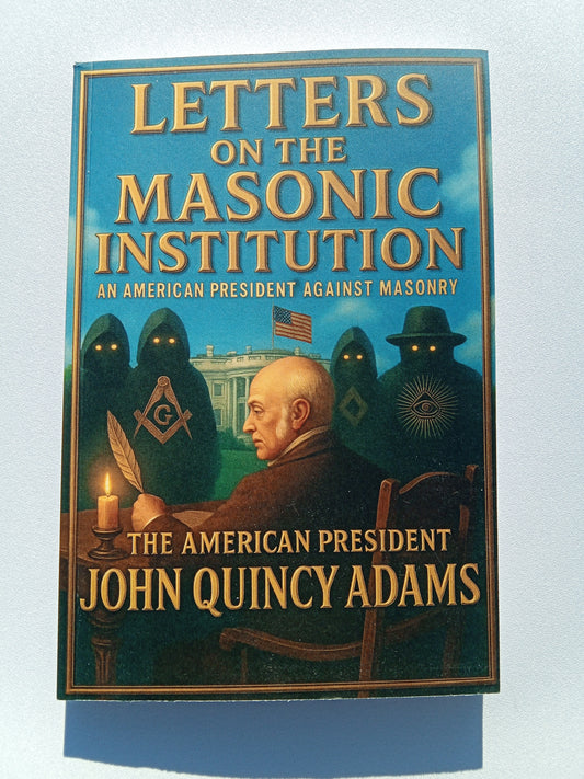 Letters on the Masonic Institution: An American President Against Masonry by John Adams