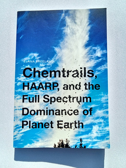 Chemtrails, HAARP, and Full Dominance of Planet Earth by Elana Freeland PB