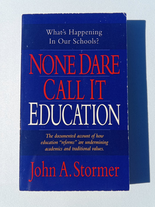 None Dare Call It Education: What's Happening in Our Schools? by John Stormer