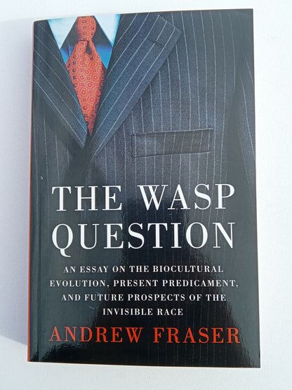 WASP Question: An Essay on the Biocultural Evolution, Present Predicament, and Future Prospects of the Invisible Race by Andrew Fraser