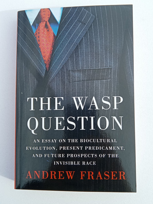 'WASP (White Anglo-Saxon Protestant) Question: An Essay on the Biocultural Evolution, Present Predicament, and Future Prospects of the Invisible Race by Andrew Fraser