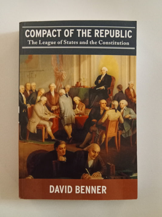 Compact of the Republic: The League of States and the Constitution by David Benner
