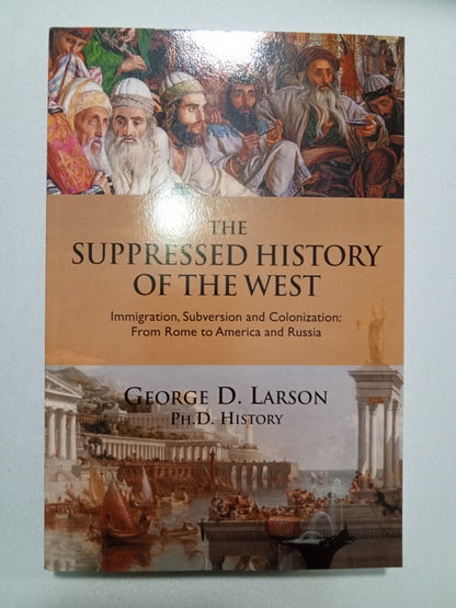 Suppressed History of the West: Immigration, Subversion, and Colonization from Rome to America and Russia by George Larson