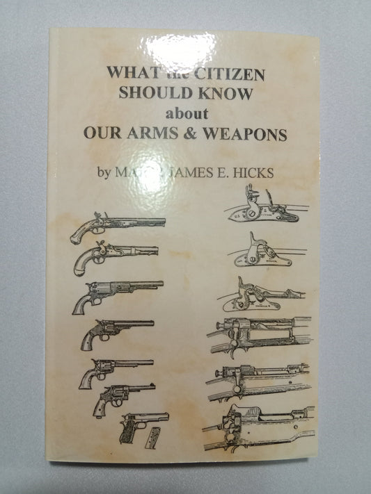What the Citizen Should Know About Our Arms and Weapons by James Hicks