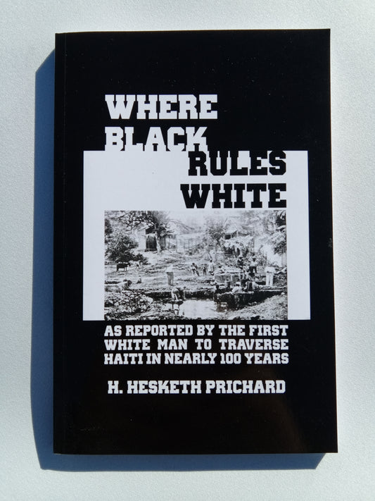 Where Black Rules White: A Journey Across and About Hayti by Hesketh Prichard